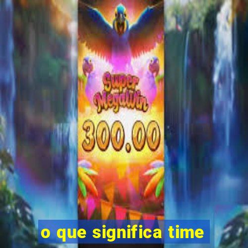 o que significa time